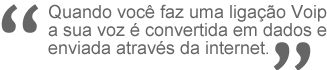 Quando você faz uma ligação voip a sua voz é convertida em dados e viaja através da internet